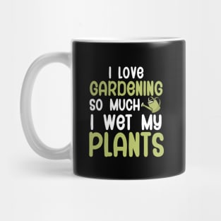 I love gardening so much i wet my plants Mug